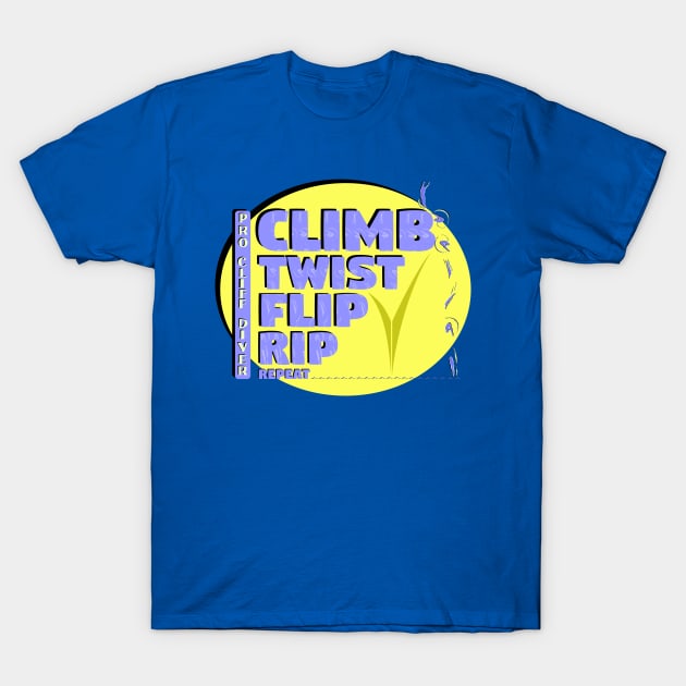 Pro Cliff Diver - Climb Twist Flip Rip Repeat T-Shirt by GR8DZINE